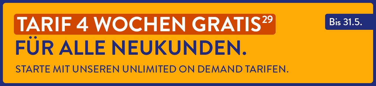 Tarif 4 Wochen gratis(29) für alle Neukunden. Starte mit unseren unlimited on demand Tarifen. Bis 31.05.